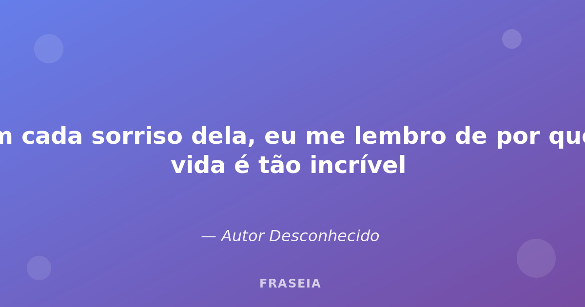 Imagem de fundo para: Com cada sorriso dela, eu me lembro de por que a v...