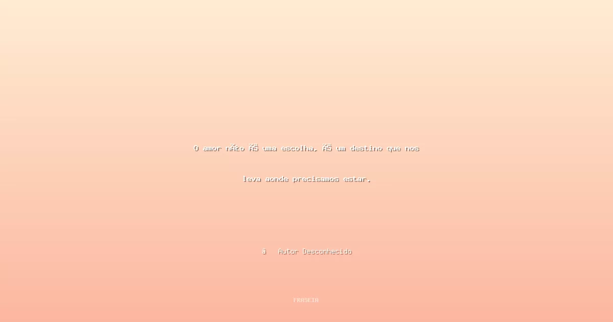 Imagem de fundo para: O amor não é uma escolha, é um destino que nos lev...