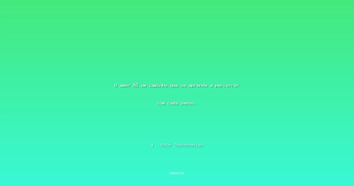 Imagem de fundo para: O amor é um caminho que se aprende a percorrer com...