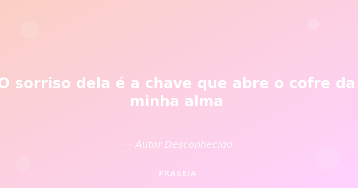 Imagem de fundo para: O sorriso dela é a chave que abre o cofre da minha...
